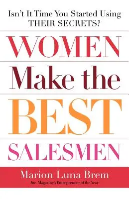 Le donne sono i migliori venditori: Non è ora di iniziare a usare i loro segreti? - Women Make the Best Salesmen: Isn't It Time You Started Using Their Secrets?