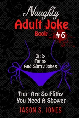 Libro di barzellette cattive per adulti #6: Barzellette sporche, divertenti e zoccole che sono così frizzanti da richiedere una doccia - Naughty Adult Joke Book #6: Dirty, Funny And Slutty Jokes That Are So Flithy You Need A Shower