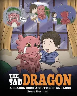 Il drago triste: Un libro sui draghi che parlano di dolore e perdita. Una storia carina per aiutare i bambini a capire la perdita di una persona cara e a comprendere come - The Sad Dragon: A Dragon Book About Grief and Loss. A Cute Children Story To Help Kids Understand The Loss Of A Loved One, and How To