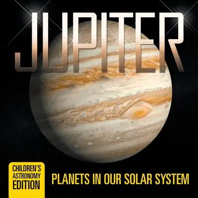 Giove: I pianeti del nostro sistema solare - Edizione di astronomia per bambini - Jupiter: Planets in Our Solar System - Children's Astronomy Edition