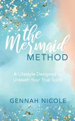 Il metodo della sirena: Uno stile di vita progettato per liberare il vostro vero spirito - The Mermaid Method: A Lifestyle Designed to Unleash Your True Spirit