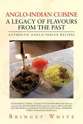 Cucina anglo-indiana - Un'eredità di sapori del passato: Ricette anglo-indiane autentiche - Anglo-Indian Cuisine - A Legacy of Flavours from the Past: Authentic Anglo-Indian Recipes