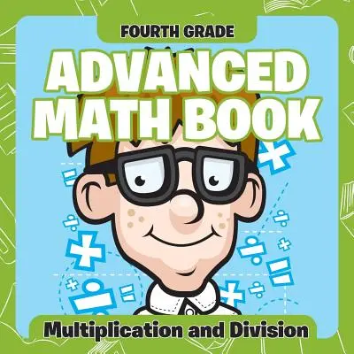 Libri di matematica avanzata per la quarta elementare: Moltiplicazione e divisione - Fourth Grade Advanced Math Books: Multiplication and Division