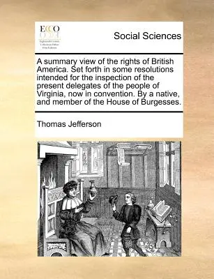 Una visione sintetica dei diritti dell'America britannica. Esposto in alcune risoluzioni destinate all'ispezione degli attuali delegati del Popolo della V - A Summary View of the Rights of British America. Set Forth in Some Resolutions Intended for the Inspection of the Present Delegates of the People of V