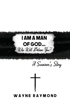 Sono un uomo di Dio... Chi ti crederà? La storia di un sopravvissuto - I Am a Man of God... Who Will Believe You?: A Survivor's Story