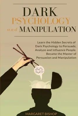 Psicologia oscura e manipolazione: Imparare i segreti nascosti della psicologia oscura per persuadere, analizzare e influenzare le persone. Diventa il Maestro della Persuasione - Dark Psychology and Manipulation: Learn the hidden secrets of Dark Psychology to Persuade Analyze and Influence people. Became the Master of Persuasio