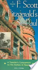 Guida a St Paul di F Scott Fitzgerald: Un compagno di viaggio alle sue case e ai suoi luoghi di ritrovo - A Guide to F Scott Fitzgerald's St Paul: A Traveler's Companion to His Homes & Haunts