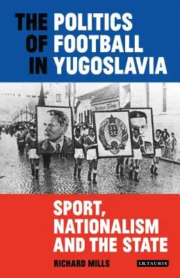 La politica del calcio in Jugoslavia: Sport, nazionalismo e Stato - The Politics of Football in Yugoslavia: Sport, Nationalism and the State