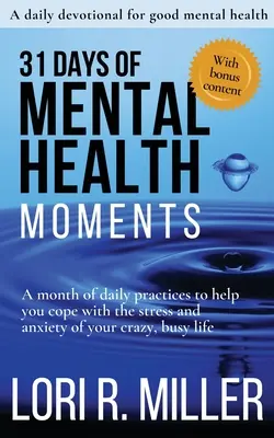 31 giorni di momenti di salute mentale: Un mese di pratiche quotidiane per aiutarvi a gestire lo stress e l'ansia della vostra vita folle e piena di impegni - 31 Days of Mental Health Moments: A month of daily practices to help you cope with the stress and anxiety of your crazy, busy life