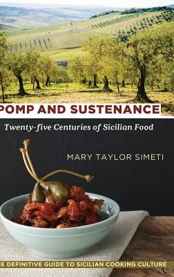 Pomp and Sustenance: Venticinque secoli di cibo siciliano - Pomp and Sustenance: Twenty-five Centuries of Sicilian Food