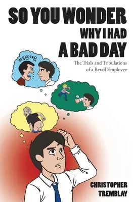 Ti chiedi perché ho avuto una brutta giornata: Le prove e le tribolazioni di un impiegato del commercio al dettaglio - So You Wonder Why I Had a Bad Day: The Trials and Tribulations of a Retail Employee