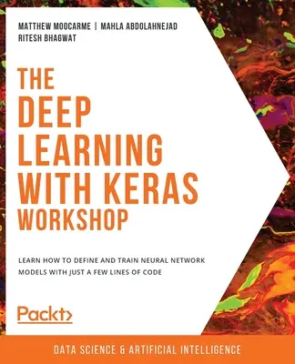 Il workshop sull'apprendimento profondo con Keras: Imparare a definire e addestrare modelli di reti neurali con poche righe di codice - The Deep Learning with Keras Workshop: Learn how to define and train neural network models with just a few lines of code