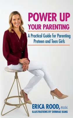 Potenziare la genitorialità: Guida pratica per genitori di ragazze preadolescenti e adolescenti - Power Up Your Parenting: A Practical Guide for Parenting Preteen and Teen Girls