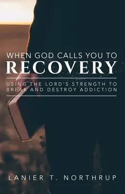 Quando Dio ti chiama alla guarigione: Usare la forza del Signore per spezzare e distruggere le dipendenze - When God Calls You To Recovery: Using The Lord's Strength To Break And Destroy Addiction