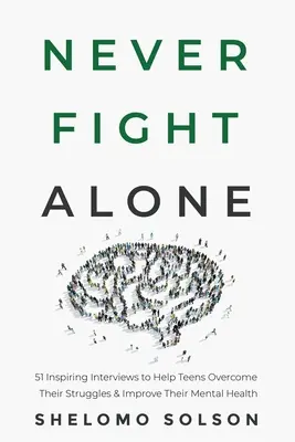 Mai combattere da soli: 51 interviste ispiratrici per aiutare gli adolescenti a superare le loro difficoltà e migliorare la loro salute mentale - Never Fight Alone: 51 Inspiring Interviews to Help Teens Overcome Their Struggles & Improve Their Mental Health