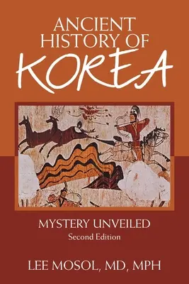 Storia antica della Corea: Il mistero svelato. Seconda edizione - Ancient History of Korea: Mystery Unveiled. Second Edition