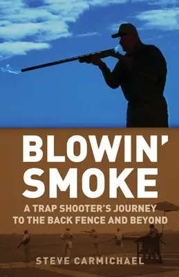 Blowin' Smoke: Il viaggio di un tiratore a trappola verso il recinto posteriore e oltre - Blowin' Smoke: A Trap Shooter's Journey to the Back Fence and Beyond