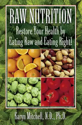 Nutrizione cruda: Ripristinare la salute mangiando crudo e mangiando bene! - Raw Nutrition: Restore Your Health by Eating Raw and Eating Right!
