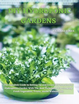 Giardini idroponici fai da te: La guida completa per allestire e creare un giardino idroponico sostenibile fai-da-te con le migliori tecniche per la coltivazione di piante e ortaggi biologici. - DIY Hydroponic Gardens: The Complete Guide to Setting Up and Create DIY Sustainable Hydroponics Garden With The Best Techniques For Growing Fr
