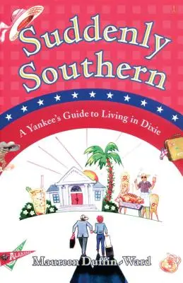 Suddenly Southern: Guida di uno yankee alla vita nel Dixie - Suddenly Southern: A Yankee's Guide to Living in Dixie