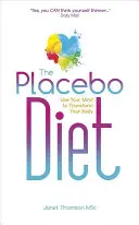 La dieta placebo: Usa la mente per trasformare il corpo - The Placebo Diet: Use Your Mind to Transform Your Body