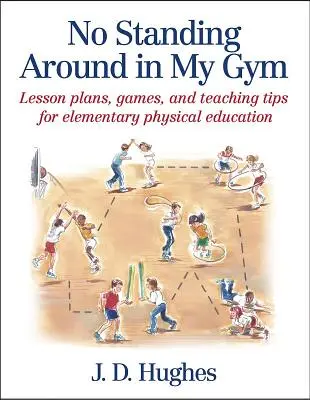 Non si sta in piedi nella mia palestra: Piani di lezione, giochi e suggerimenti didattici per l'educazione fisica alle elementari - No Standing Around in My Gym: Lesson Plans, Games, and Teaching Tips for Elementary Physical Education