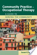 Pratica comunitaria in terapia occupazionale: Una guida al servizio della comunità: Una guida al servizio della comunità - Community Practice in Occupational Therapy: A Guide to Serving the Community: A Guide to Serving the Community