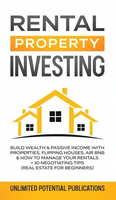 Investire in immobili in affitto: Costruire ricchezza e reddito passivo con immobili, case in affitto, Air BnB e come gestire gli affitti + 10 negoziazioni - Rental Property Investing: Build Wealth & Passive Income With Properties, Flipping Houses, Air BnB & How To Manage Your Rentals + 10 Negotiation