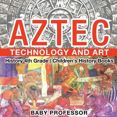Tecnologia e arte azteca - Storia per la quarta classe - Libri di storia per bambini - Aztec Technology and Art - History 4th Grade - Children's History Books