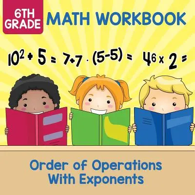 Libro di lavoro di matematica per la 6ª classe: Ordine delle operazioni con gli esponenti - 6th Grade Math Workbook: Order of Operations With Exponents