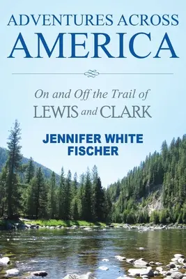 Avventure attraverso l'America: Sulle tracce di Lewis e Clark (edizione a colori) - Adventures Across America: On and Off the Trail of Lewis and Clark (color edition)
