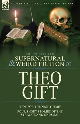 La raccolta di narrativa soprannaturale e strana di Theo Gift: Quattro brevi storie strane e insolite: Non di notte - The Collected Supernatural and Weird Fiction of Theo Gift: Four Short Stories of the Strange and Unusual: Not in the Night Time