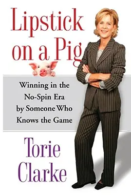 Lipstick on a Pig: Vincere nell'era No-Spin da qualcuno che conosce il gioco - Lipstick on a Pig: Winning in the No-Spin Era by Someone Who Knows the Game