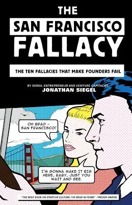 La fallacia di San Francisco: Le dieci fallacie che fanno fallire i fondatori - The San Francisco Fallacy: The Ten Fallacies That Make Founders Fail