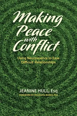 Fare pace con i conflitti: Usare le neuroscienze per alleviare le relazioni difficili - Making Peace with Conflict: Using Neuroscience to Ease Difficult Relationships