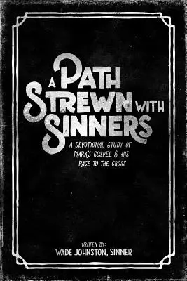 Un sentiero disseminato di peccatori: Uno studio devozionale del Vangelo di Marco e della sua corsa verso la croce - A Path Strewn with Sinners: A Devotional Study of Mark's Gospel and His Race to the Cross