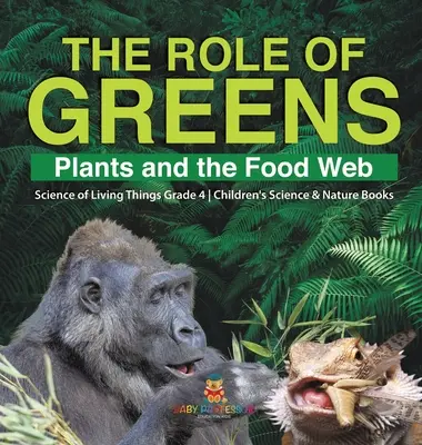 Il ruolo dei verdi: Le piante e la rete alimentare - La scienza degli esseri viventi - Libri di scienze e natura per bambini - Grade 4 - The Role of Greens: Plants and the Food Web Science of Living Things Grade 4 Children's Science & Nature Books