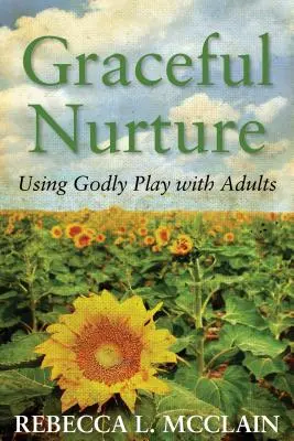 Nutrire con grazia: Usare il gioco divino con gli adulti - Graceful Nurture: Using Godly Play with Adults