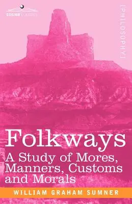 Folkways: Uno studio dei costumi, delle maniere, delle usanze e della morale - Folkways: A Study of Mores, Manners, Customs and Morals