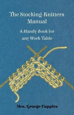 Il manuale del calzolaio - Un libro pratico per ogni tavolo di lavoro - The Stocking-Knitters Manual - A Handy Book for Any Work-Table