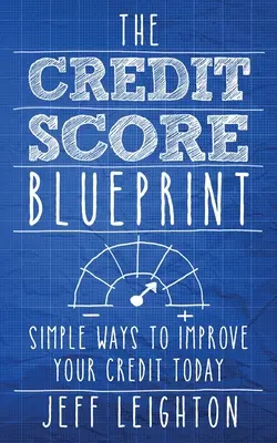 Il progetto del punteggio di credito: Modi semplici per migliorare il vostro credito oggi - The Credit Score Blueprint: Simple Ways To Improve Your Credit Today