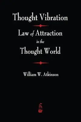 Vibrazione del pensiero: La legge di attrazione nel mondo del pensiero - Thought Vibration: The Law of Attraction In The Thought World