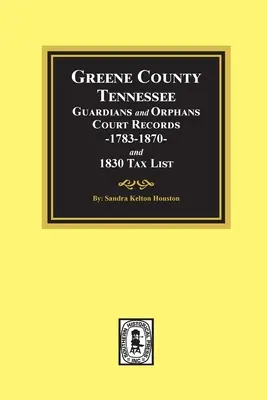 Contea di Greene, Tennessee Registri del tribunale dei tutori e degli orfani 1783-1870 ed elenco delle tasse del 1830. - Greene County, Tennessee Guardians and Orphans Court Records 1783-1870 and 1830 Tax List.