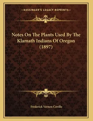 Note sulle piante usate dagli indiani Klamath dell'Oregon (1897) - Notes On The Plants Used By The Klamath Indians Of Oregon (1897)