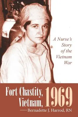 Fort Chastity, Vietnam, 1969: La storia di un'infermiera nella guerra del Vietnam - Fort Chastity, Vietnam, 1969: A Nurse's Story of the Vietnam War