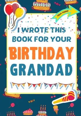 Ho scritto questo libro per il tuo compleanno, nonno: Il regalo di compleanno perfetto per i bambini che vogliono creare il loro libro personale per il nonno - I Wrote This Book For Your Birthday Grandad: The Perfect Birthday Gift For Kids to Create Their Very Own Book For Grandad