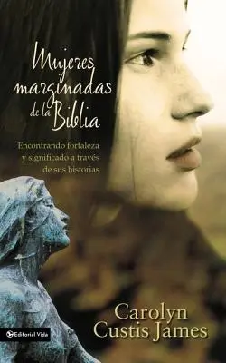 Le donne emarginate della Bibbia: Encontrando Fortaleza Y Significado a Travs de Sus Historias = Donne perdute della Bibbia - Mujeres Marginadas de la Biblia: Encontrando Fortaleza Y Significado a Travs de Sus Historias = Lost Women of the Bible