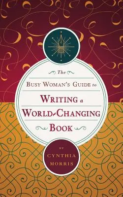 La guida della donna impegnata per scrivere un libro che cambia il mondo - The Busy Woman's Guide to Writing a World-Changing Book