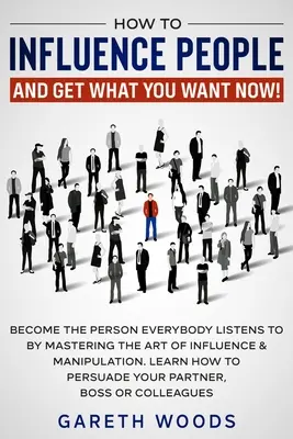 Come influenzare le persone e ottenere subito ciò che vuoi: Diventa la persona che tutti ascoltano padroneggiando l'arte dell'influenza e della manipolazione. Impara come - How to Influence People and Get What You Want Now: Become The Person Everybody Listens to by Mastering the Art of Influence & Manipulation. Learn How