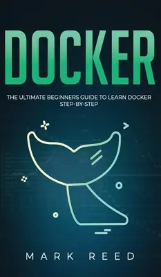 Docker: la guida definitiva per principianti per imparare Docker passo dopo passo - Docker: The Ultimate Beginners Guide to Learn Docker Step-By-Step